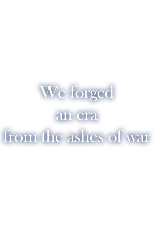 We forged an era from the ashes of war